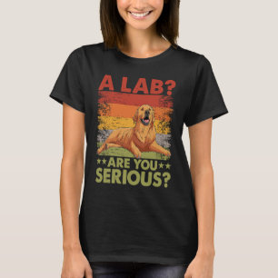 A Lab Are you serious Golden Retriever Dog  Saying T-Shirt
