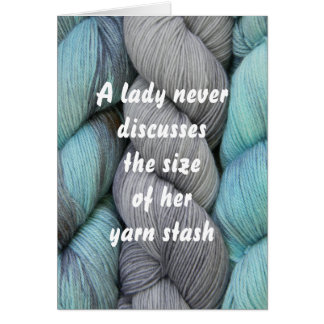 A lady never... Yarn stash, card for knitters