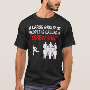 A Large Group Of People Is Called A "Screw That" T-Shirt