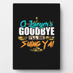 A Lawyer's Goodbye I Will Be Suing Ya Plaque