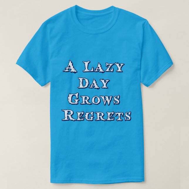 A Lazy Day Grows Regrets Typography Inspire T-Shirt (Design Front)