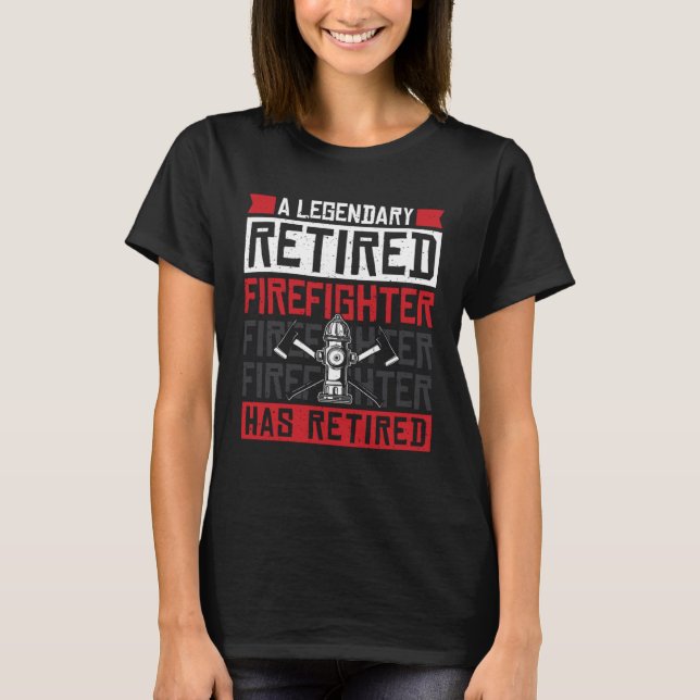 A Legendary Retired Firefighter Has Retired T-Shirt (Front)