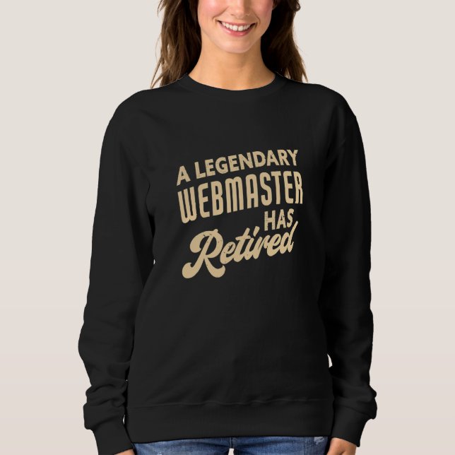 A Legendary Webmaster Has Retired Webmaster Sweatshirt (Front)