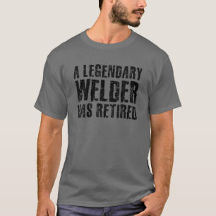 A LEGENDARY WELDER HAS RETIRED Funny Retirement We T-Shirt