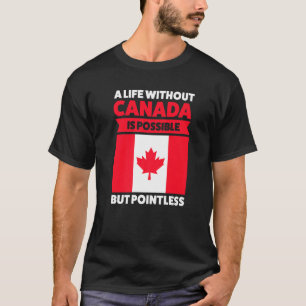 A Life Canada Is Possible Canadian T-Shirt