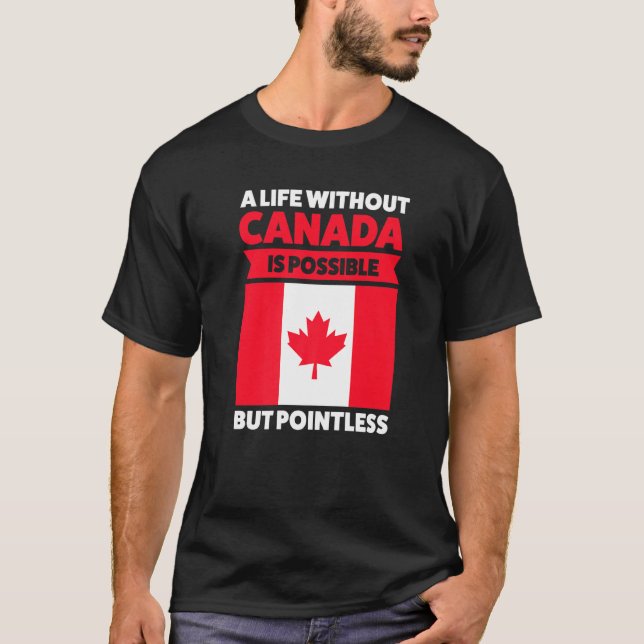 A Life Canada Is Possible Canadian T-Shirt (Front)
