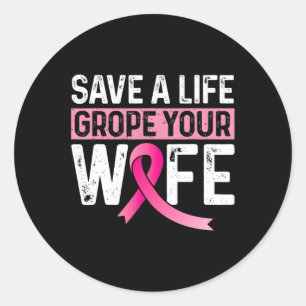 A Life Grope Your Wife Pink Breast Cancer Awarenes Classic Round Sticker