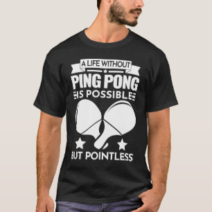 A life without a ping pong is meaningless ping pon T-Shirt