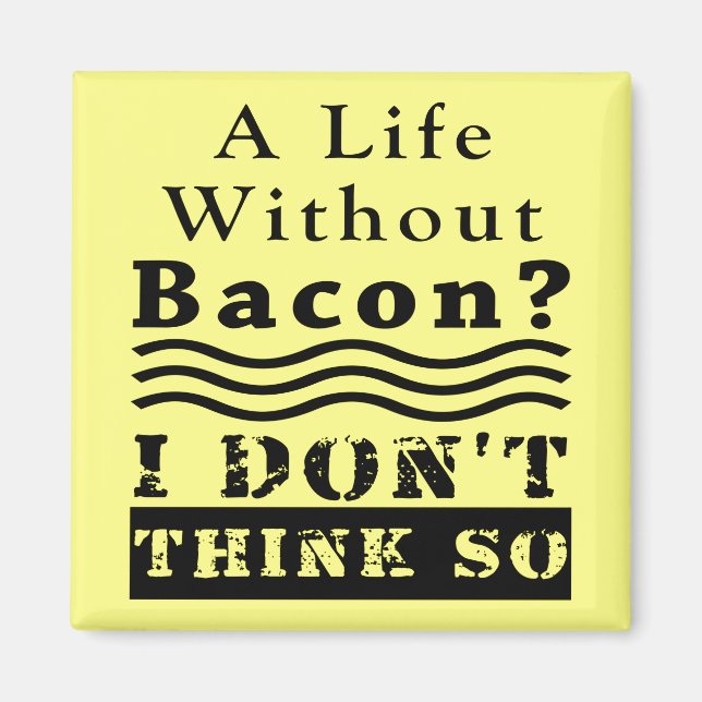 A Life without Bacon? I DON’T THINK SO Magnet (Front)