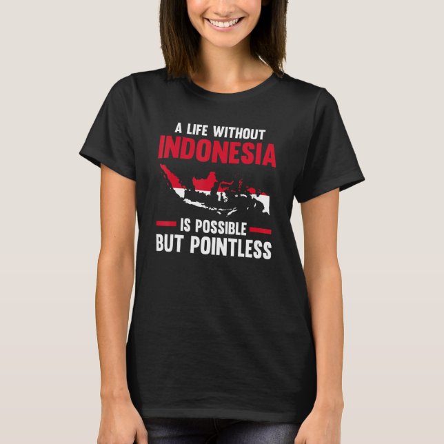 a life without Indonesia is possible Indonesian 1 T-Shirt (Front)