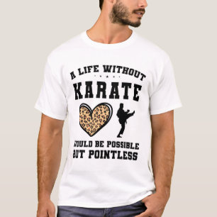 A Life Without Karate Would Be Possible But Pointl T-Shirt