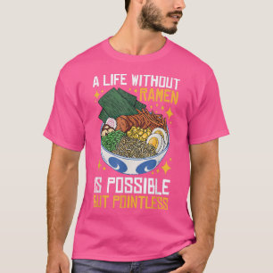A Life without Ramen is Possible but Pointless T-Shirt