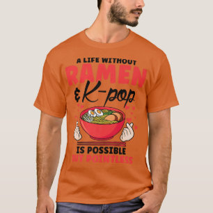A life without ramen & k-pop South Korea T-Shirt
