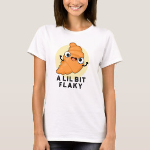 A Lil Bit Flaky Funny Croissant Pastry Pun T-Shirt