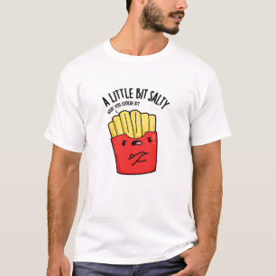 A Lil Bit Salty Funny Fries Pun  T-Shirt