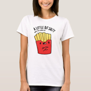 A Lil Bit Salty Funny Fries Pun  T-Shirt