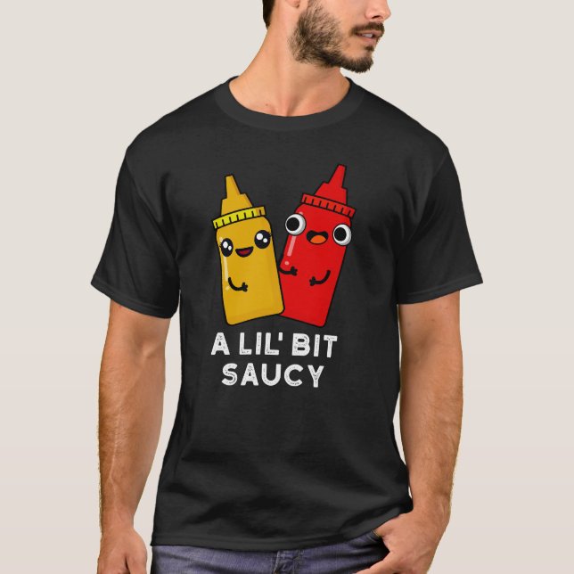 A Lil Bit Saucy Funny Sauce Pun Dark BG T-Shirt (Front)