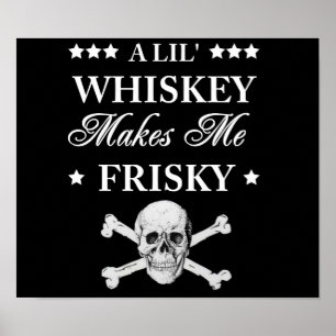 A Lil Whiskey makes me frisky Poster