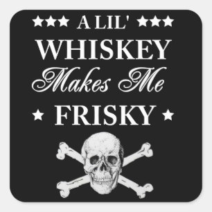 A Lil Whiskey makes me frisky Square Sticker