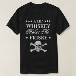 A Lil Whiskey makes me frisky T-Shirt