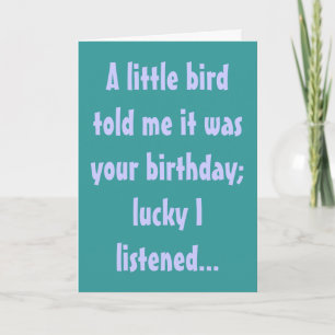 A little bird told me it was your birthday; luc... card