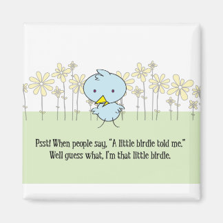 A Little Birdie Told Me Magnet