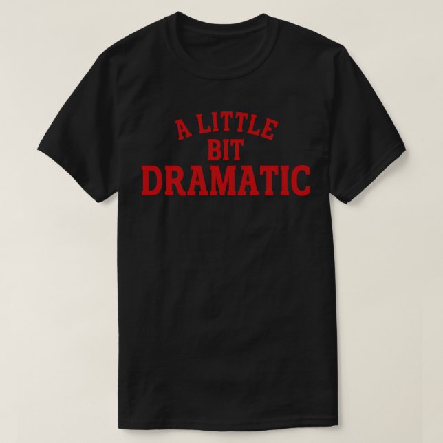 a little bit dramatic 2 T-Shirt (Design Front)