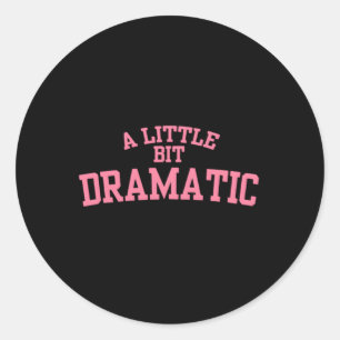 A Little Bit Dramatic Classic Round Sticker