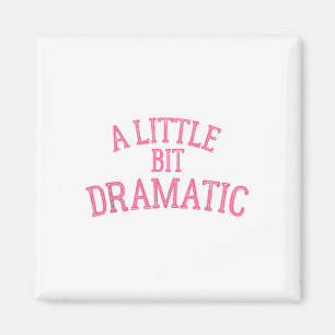 A Little Bit Dramatic Magnet