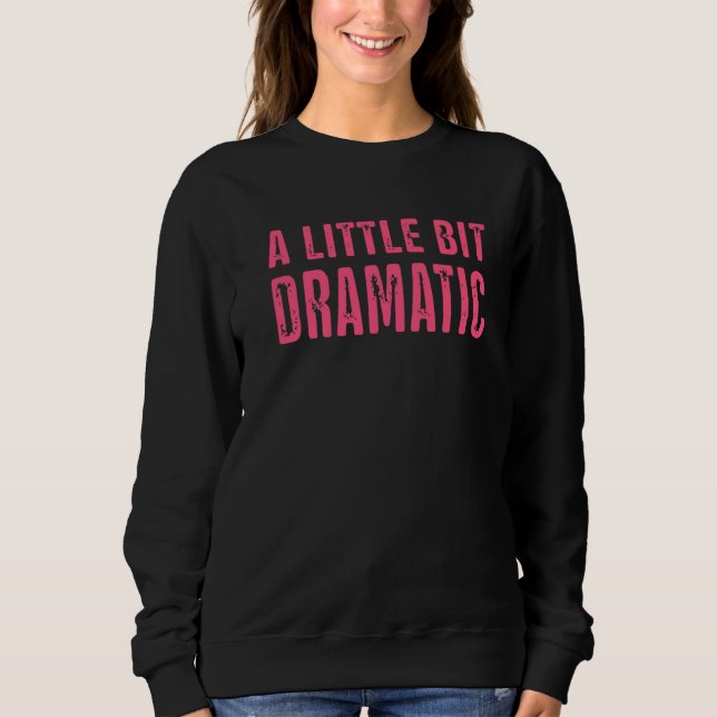 A Little Bit Dramatic Sweatshirt (Front)
