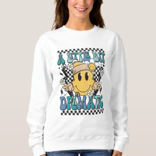 A little bit dramatic sweatshirt