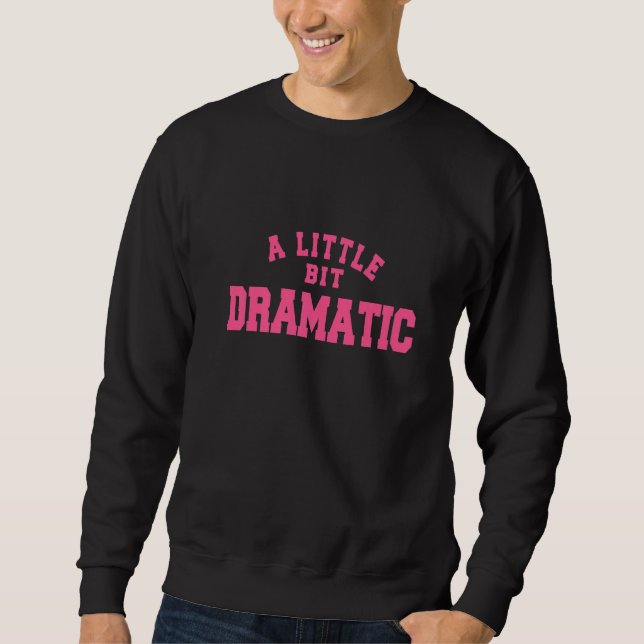 A Little Bit Dramatic Sweatshirt (Front)