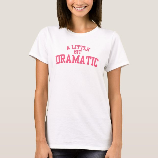 A Little Bit Dramatic T-Shirt (Front)