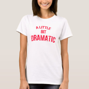 A Little Bit Dramatic T-shirt