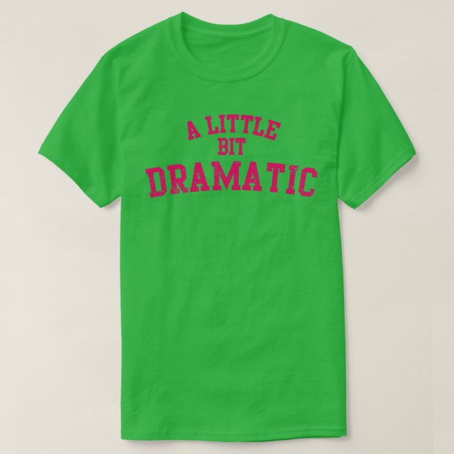 A Little Bit Dramatic T-Shirt (Design Front)