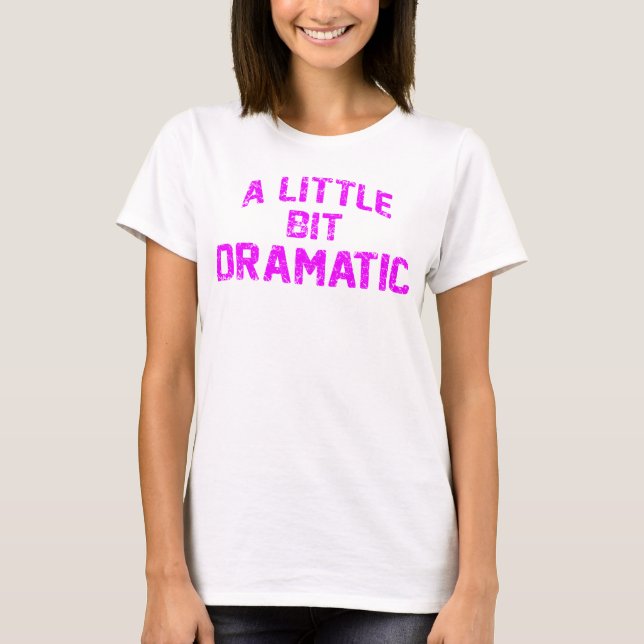 a little bit dramatic T-Shirt (Front)
