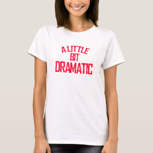 A Little Bit Dramatic T-shirt