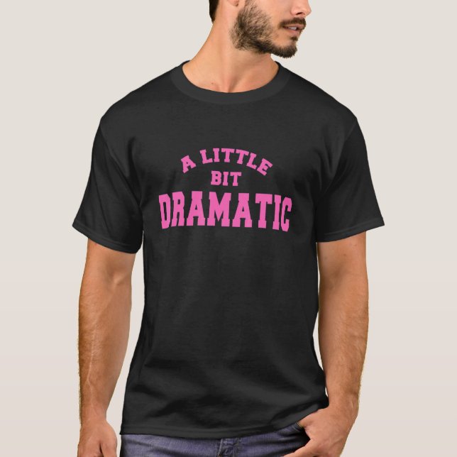 A Little Bit Dramatic T-Shirt (Front)