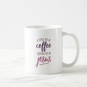 A Little Bit of Coffee A Whole Lot of Jesus Mug