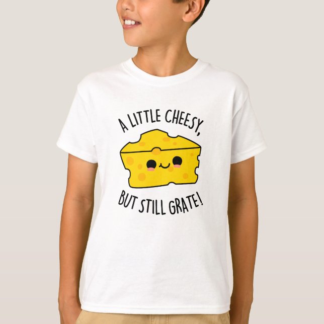 A Little Cheesy But Still Grate Funny Cheese Pun  T-Shirt (Front)
