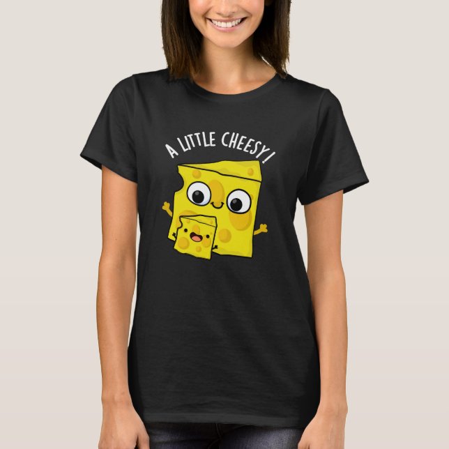 A Little Cheesy Funny Food Pun Dark BG T-Shirt (Front)