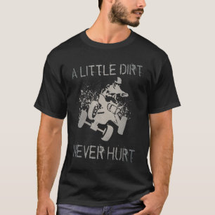 A Little Dirt Never Hurt 4 Wheeler ATV Quad Racing T-Shirt