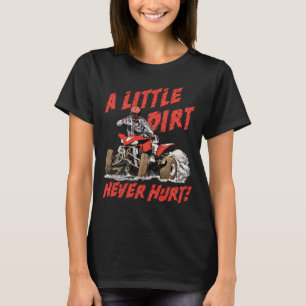 A Little Dirt Never Hurt - 4 Wheeler Quad ATV T-Shirt