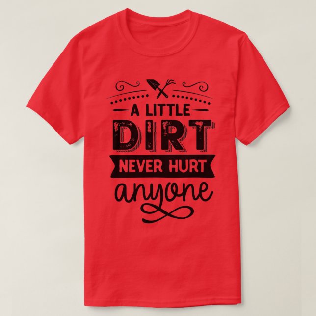 A Little Dirt Never Hurt Anyone T-Shirt (Design Front)