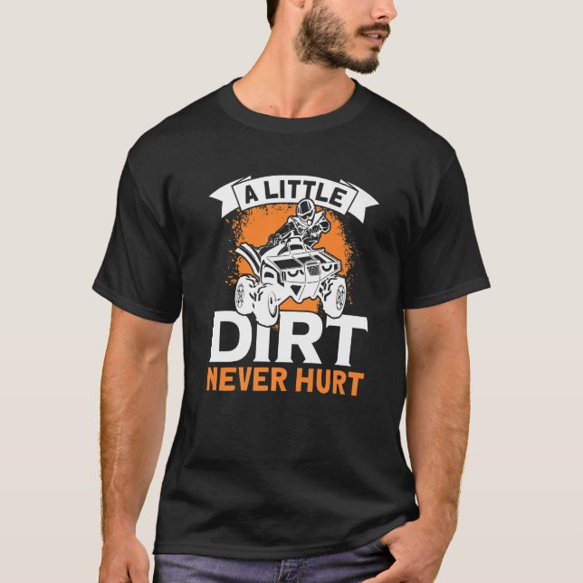 A Little Dirt Never Hurt  ATV Quad 4 Wheeler MX T-Shirt (Front)