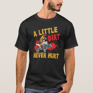 A Little Dirt Never Hurt Atv Quad Bike Racing Mx T-Shirt