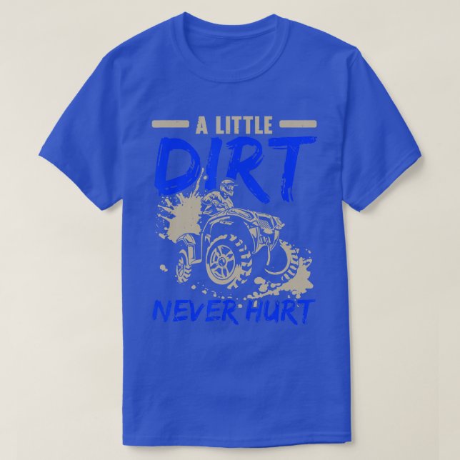 A Little Dirt Never Hurt ATV Rider Quad Bike Offro T-Shirt (Design Front)