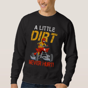 A Little Dirt Never Hurt Quad Bike All Terrain Veh Sweatshirt