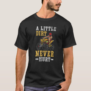 A Little Dirt Never Hurt Quad Bike Atv Offroading T-Shirt
