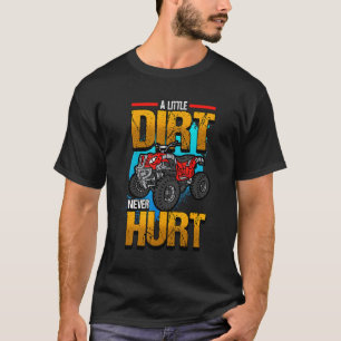 A Little Dirt Never Hurt Quad Four Wheeler T-Shirt